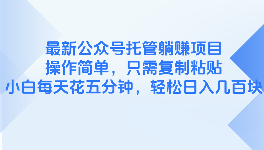（14655期）最新公众号托管躺赚项目，操作简单，只需复制粘贴，小白每天花五分钟，…-入圈