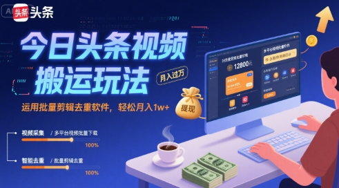 今日头条视频搬运玩法，运用批量剪辑去重软件，轻松月入1w+-入圈