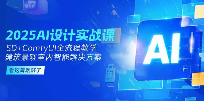 2025AI设计实战课，SD+ComfyUI全流程教学，建筑景观室内智能解决方案-入圈