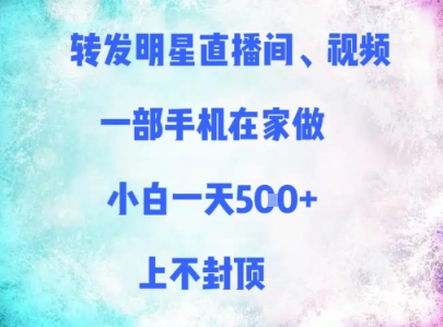 转发明星直播间、视频，一部手机在家做，小白一天多张，上不封顶-入圈