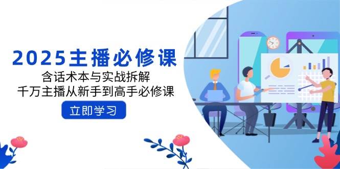 2025主播必修课：含话术本与实战拆解，千万主播从新手到高手必修课-入圈