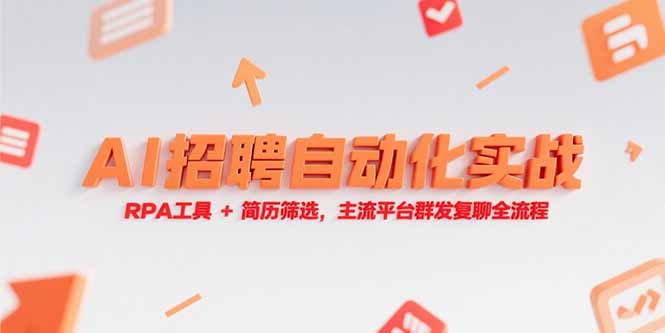 （15241期）AI招聘自动化实战，RPA工具+简历筛选，主流平台群发复聊全流程-入圈