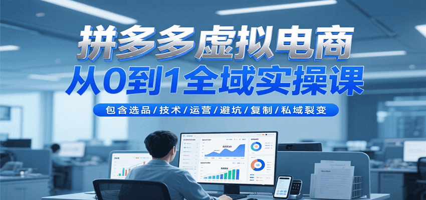 拼多多虚拟电商从0到1全域实操课，包含选品/技术/运营/避坑/复制/私域裂变-入圈