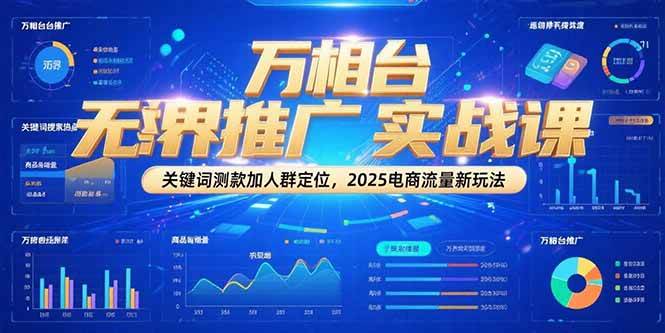万相台无界推广实战课，关键词测款加人群定位，2025电商流量新玩法-入圈
