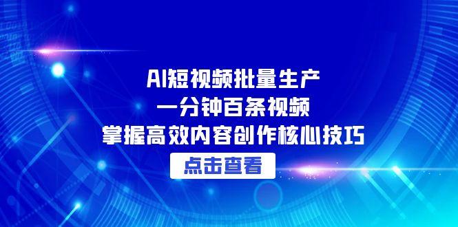 （15025期）AI短视频批量生产：一分钟百条视频，掌握高效内容创作核心技巧-入圈