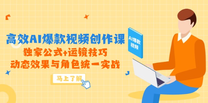 （14818期）高效AI爆款视频创作课，独家公式+运镜技巧，动态效果与角色统一实战-入圈