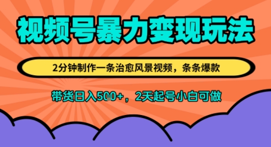视频号暴力变现玩法，2分钟制作一条治愈风景视频，条条爆款，挂橱窗带货日入5张+，2天起号小白可做-入圈