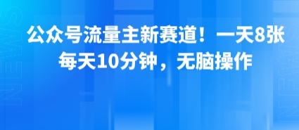 公众号流量主新赛道！一天8张，每天10分钟，无脑操作-入圈