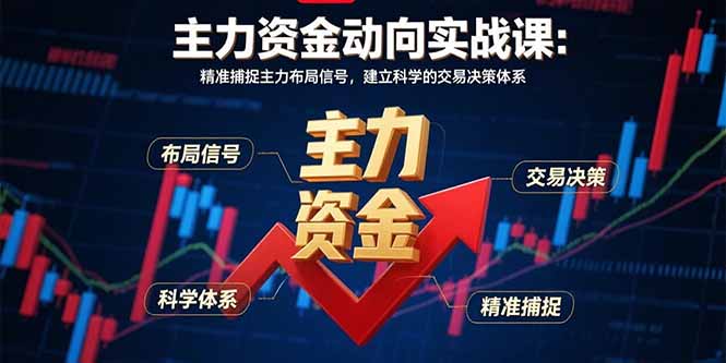 （15804期）主力资金动向实战课-8月：精准捕捉主力布局信号，建立科学的交易决策体系-入圈