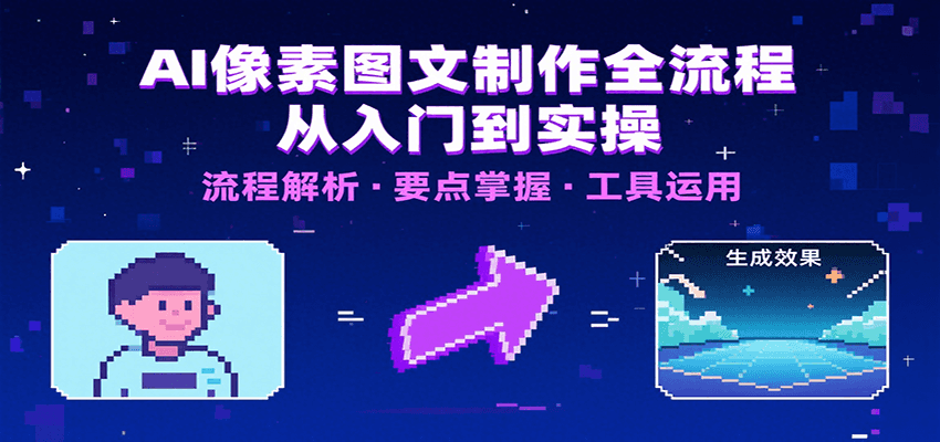 AI像素图文制作全流程：内容要点、文案选择及所用工具，助你快速入局-入圈