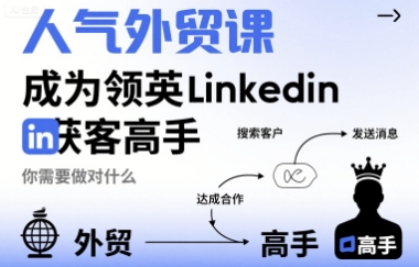 人气外贸课-成为领英Linkedin获客高手，你需要做对什么-入圈