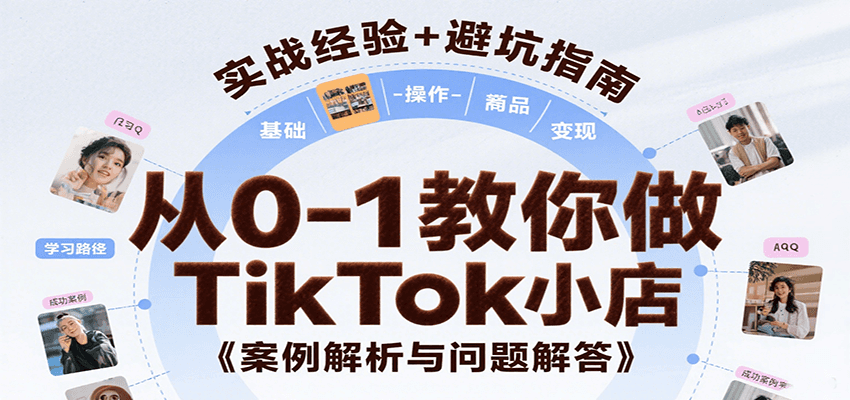 从0-1教你做TikTok小店，基础认知、小店操作、选品及变现等，附案例与常见问题解答-入圈
