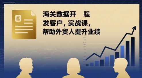 海关数据开发客户实战课，帮助外贸人提升业绩-入圈