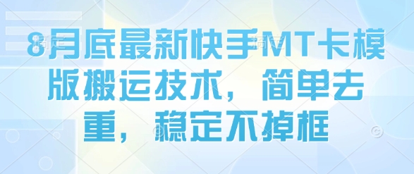 8月底最新快手MT卡模版搬运技术，简单去重，稳定不掉框-入圈