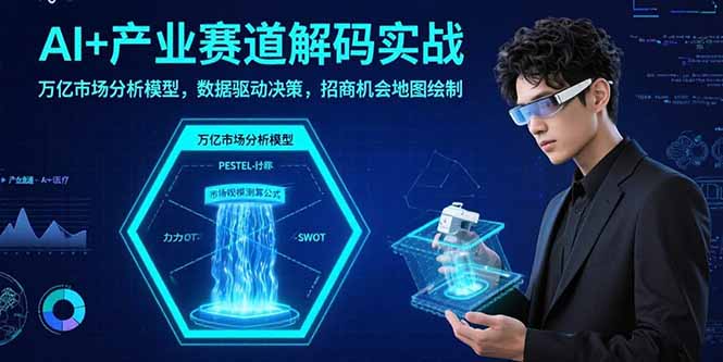 （15712期）AI+产业赛道解码实战：万亿市场分析模型，数据驱动决策，招商机会地图绘制-入圈