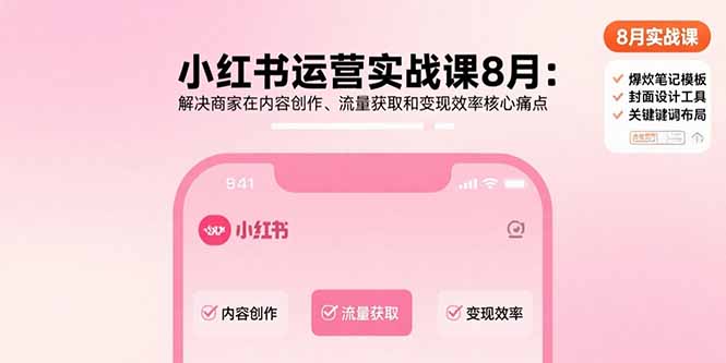 （15822期）小红书运营实战课8月：解决商家在内容创作、流量获取和变现效率核心痛点-入圈