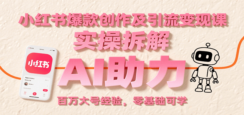 小红书爆款创作及引流变现课：实操拆解，AI助力，百万大号经验，零基础可学-入圈