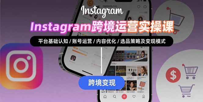 （15644期）Instagram跨境运营实战：平台认知/账号运营/内容优化/选品策略及变现模式-入圈