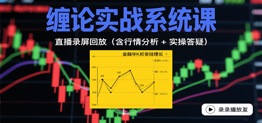 缠论实战系统课：直播录屏回放（含行情分析 + 实操答疑（更新8月）-入圈