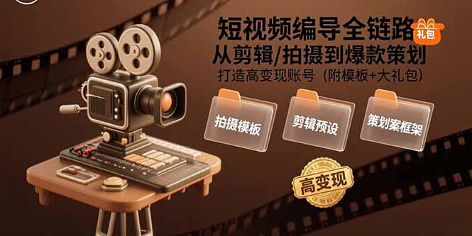 （15600期）短视频编导全链路：从剪辑/拍摄到爆款策划,打造高变现账号(附模板+大礼包)-入圈