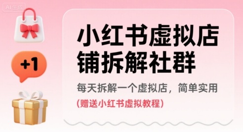 小红书虚拟店铺拆解社群，每天拆解一个虚拟店，简单实用(赠送小红书虚拟教程)-入圈