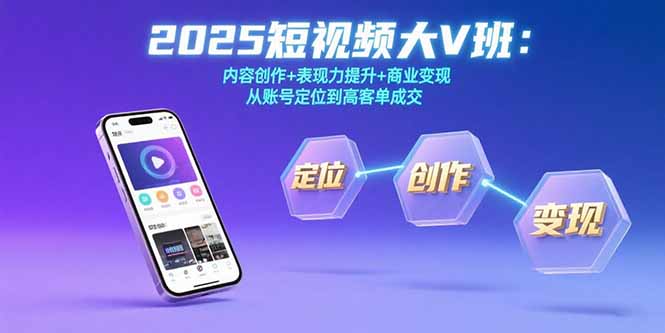 （15598期）2025短视频大V班：内容创作+表现力提升+商业变现  从账号定位到高客单成交-入圈