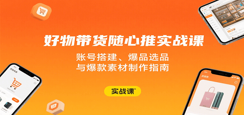 好物带货随心推实战课：账号搭建、爆品选品与爆款素材制作指南-入圈
