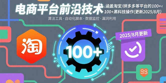 （15853期）电商平台前沿技术：涵盖淘宝/拼多多等平台的100+黑科技操作(更新2025-8月)-入圈