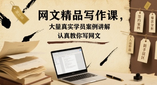 网文精品写作课，大量真实学员案例讲解，认真教你写网文-入圈
