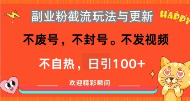 副业粉截流玩法与更新，不废号，不封号，不发视频，不自热，日引100+-入圈