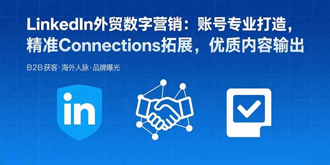 （15773期）LinkedIn外贸数字营销：账号专业打造，精准Connections拓展，优质内容输出-入圈