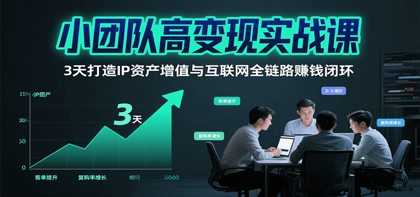 小团队高变现实战课，3天打造IP资产增值与互联网全链路赚钱闭环（第二期）-入圈