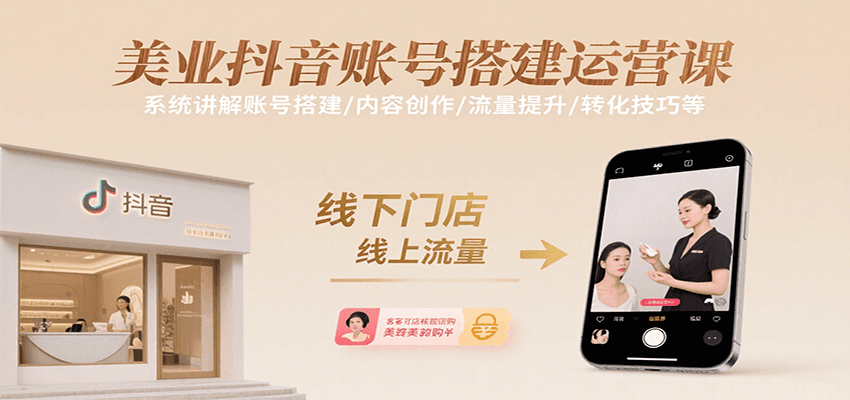 美业抖音账号搭建运营课，系统讲解账号搭建/内容创作/流量提升/转化技巧等-入圈