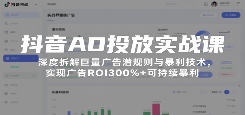 抖音AD投放实战课，深度拆解巨量广告潜规则与暴利技术，实现广告ROI300%+可持续暴利-入圈