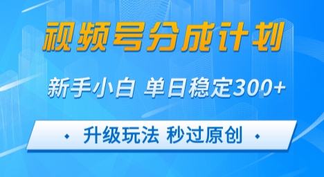 视频号分成计划5.0，升级玩法秒过原创，新手小白单日稳定变现3张-入圈