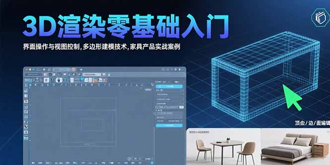 （15542期）3D渲染零基础入门：界面操作与视图控制,多边形建模技术,家具产品实战案例-入圈