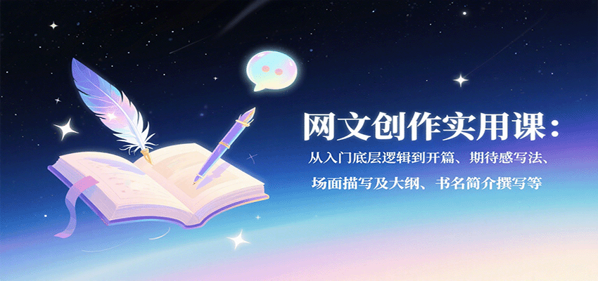 网文创作实用课：从入门底层逻辑到开篇、期待感写法、场面描写及大纲、书名简介撰写等-入圈