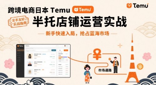跨境电商日本Temu半托管店铺运营实战，新手快速入局，抢占蓝海市场-入圈