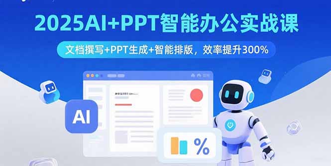 （15923期）2025AI+PPT智能办公实战课：文档撰写+PPT生成+智能排版，效率提升300%-入圈
