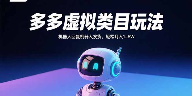 （15880期）多多虚拟类目玩法，机器人回复机器人发货，轻松月入1-5W-入圈