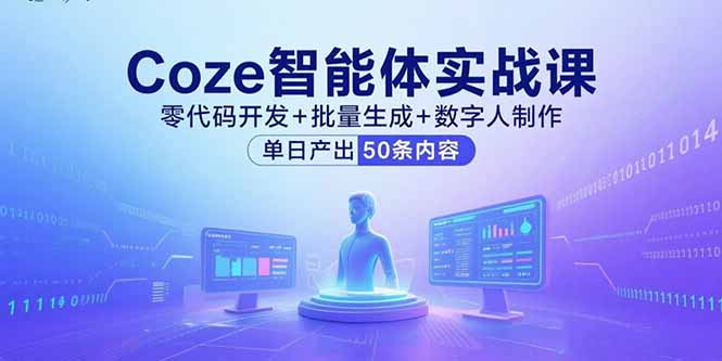 （15918期）Coze智能体实战课，零代码开发+批量生成+数字人制作，单日产出50条内容-入圈