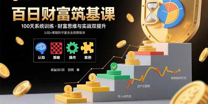 （15874期）百日财富筑基课：认知+策略+实操+案例拆解  实现从创富到守富全周期能力-入圈