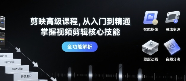 剪映高级课程，从入门到精通，掌握视频剪辑核心技能-入圈