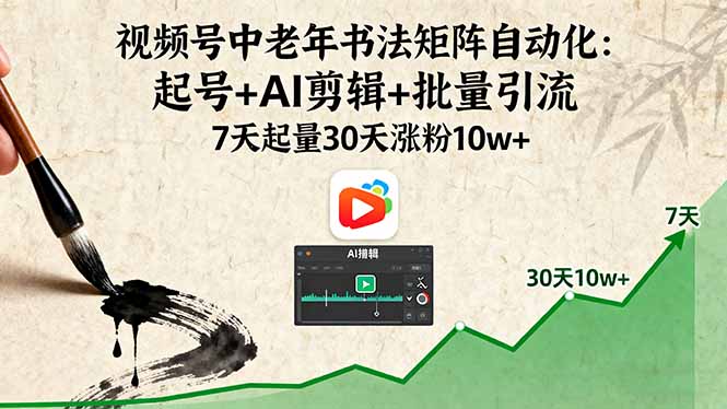 （16022期）视频号中老年书法矩阵自动化：起号+AI剪辑+批量引流 7天起量30天涨粉10w+-入圈
