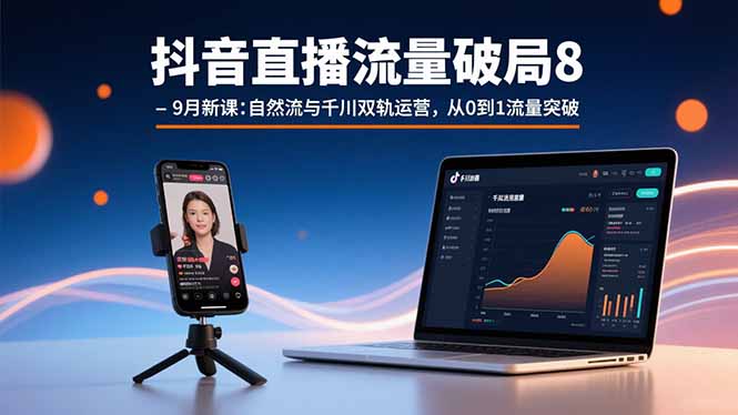 （15897期）抖音直播流量破局8-9月新课：自然流与千川双轨运营，从0到1流量突破-入圈