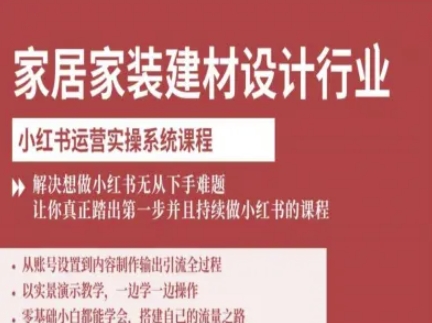 家居家装建材设计行业小红书运营实操系统课程，解决想做小红书无从下手难题让你真正踏出第一步-入圈