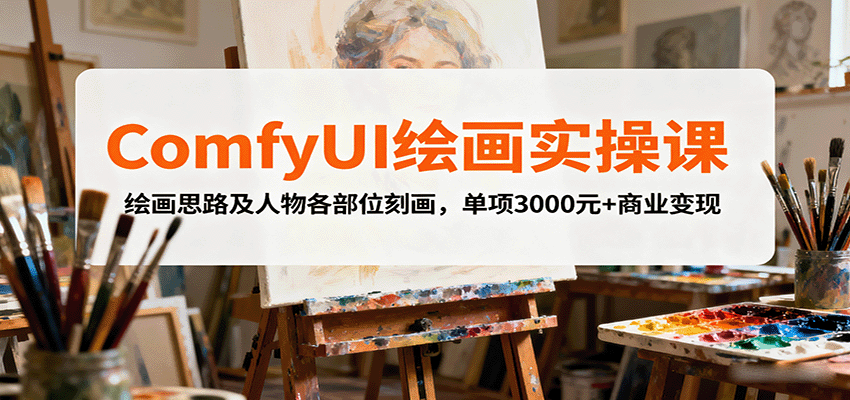 ComfyUI绘画实操课，绘画思路及人物各部位刻画，单项3000元+商业变现-入圈