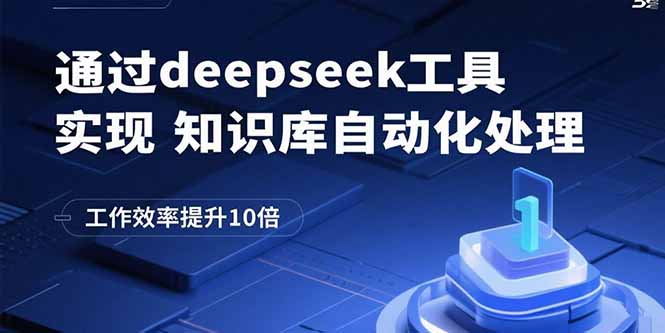 （15908期）通过deepseek工具实现知识库自动化处理，工作效率提升10倍-入圈