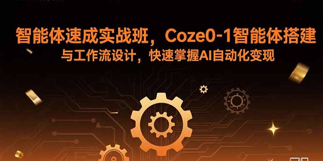 （15916期）智能体速成实战班，Coze0-1智能体搭建与工作流设计，快速掌握AI自动化变现-入圈